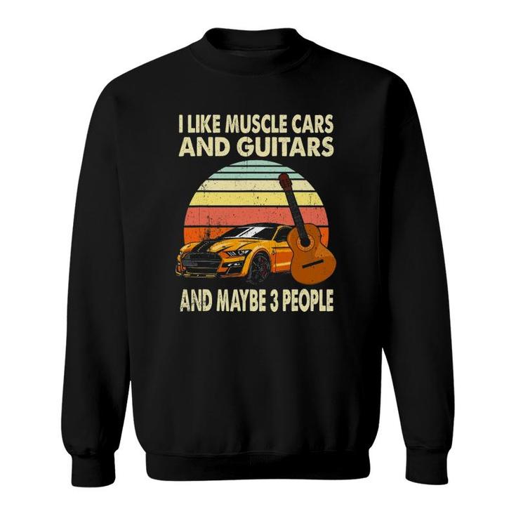 I Like Muscle Cars And Guitars And Maybe 3 People Guitarist Sweatshirt
