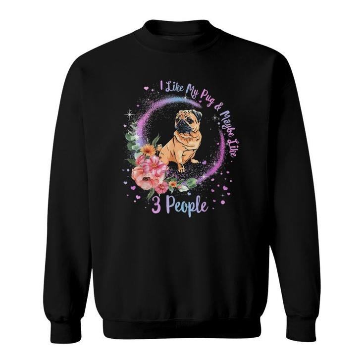I Like My Pug And Maybe Like 3 People Pug Mom Life Dog Mom Sweatshirt