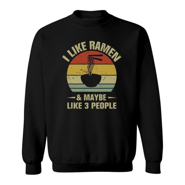 I Like Ramen And Maybe Like 3 People Funny Ramen Sweatshirt