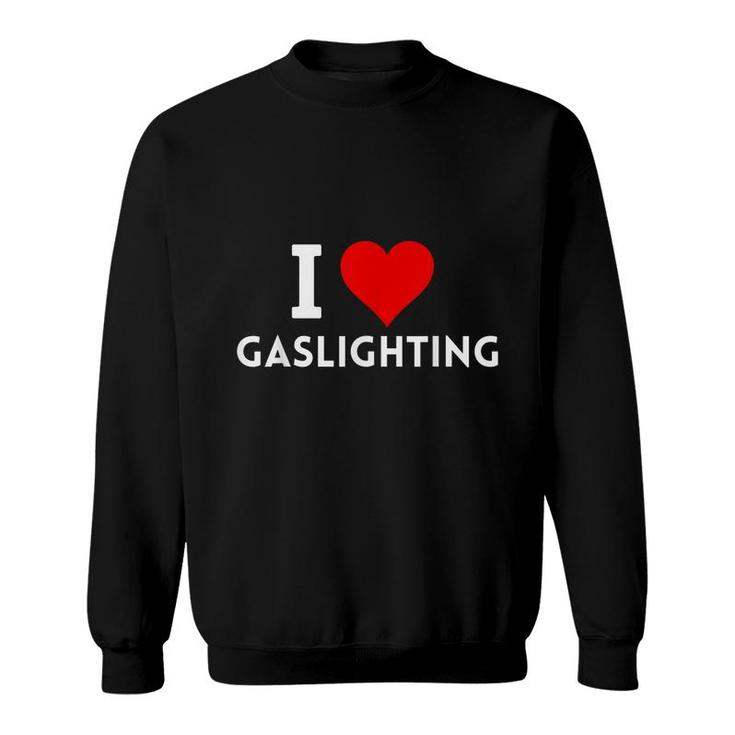 I Love Gaslighting  Sweatshirt