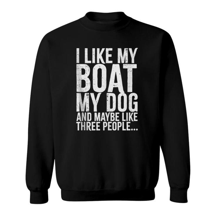 I Love My Boat My Dog And Maybe Like 3 People Funny   Sweatshirt