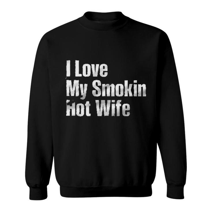 I Love My Smokin Hot Wife Aesthetic Gift 2022 Sweatshirt
