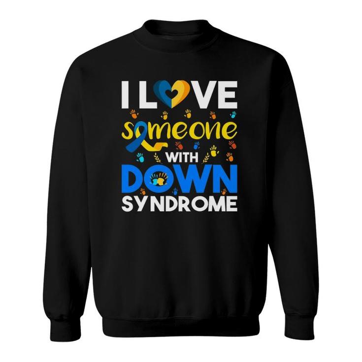 I Love Someone With Down Syndrome Down Syndrome Awareness Sweatshirt