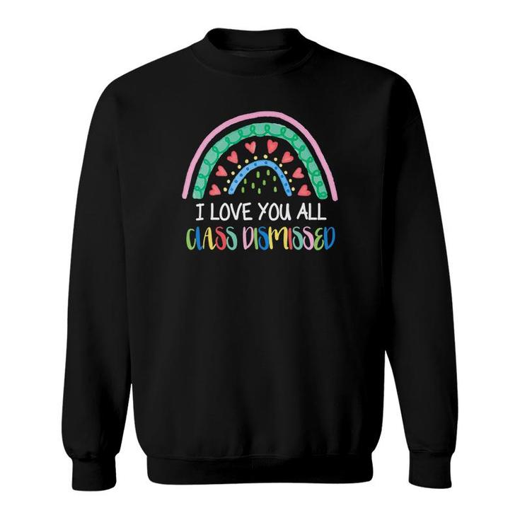 I Love You All Class Dismissed Colorful Rainbow Last Day Of School Sweatshirt
