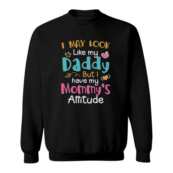I May Look Like My Daddy But I Have My Mommys Attitude Heart Version Sweatshirt
