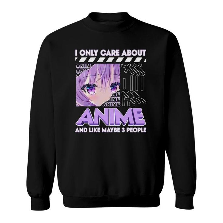I Only Care About Anime And Like Maybe 3 People Sweatshirt