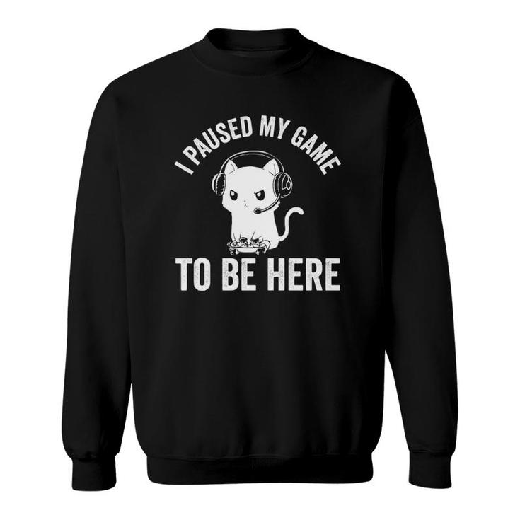 I Paused My Game To Be Here Cat Funny Video Game For Gamers  Sweatshirt