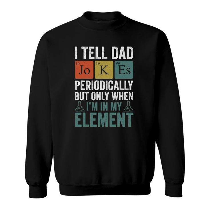 I Tell Dad Jokes Periodically Funny Men Father Sweatshirt
