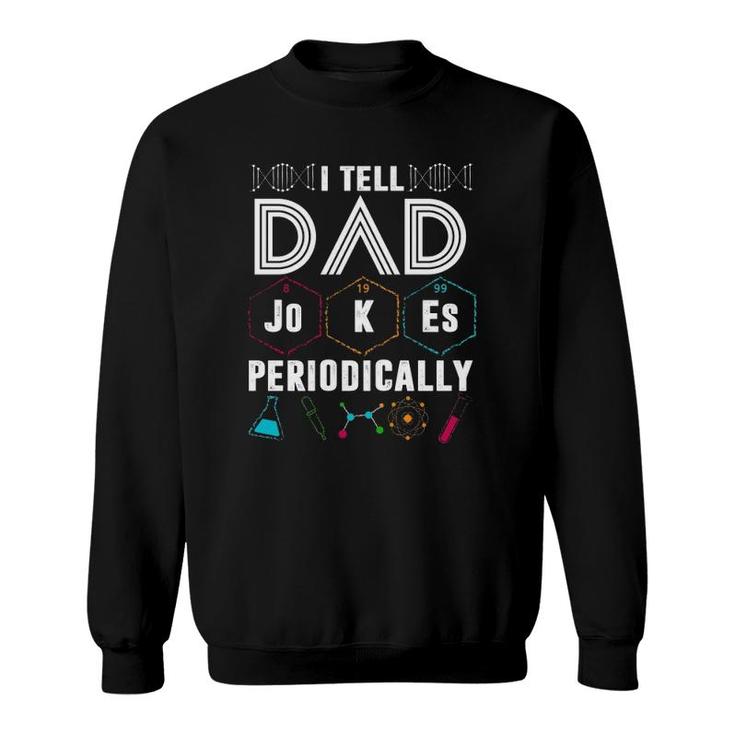 I Tell Dad Jokes Periodically Funny Periodic Table Jokes On Dads For Fathers Day Sweatshirt