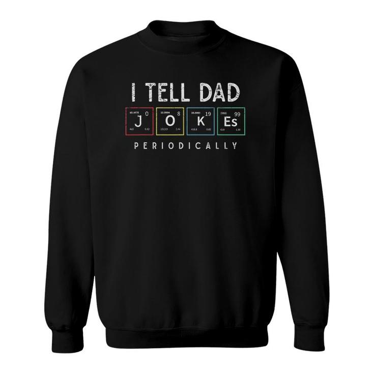 I Tell Dad Jokes Periodically Punny Fathers Day Dad Jokes Sweatshirt