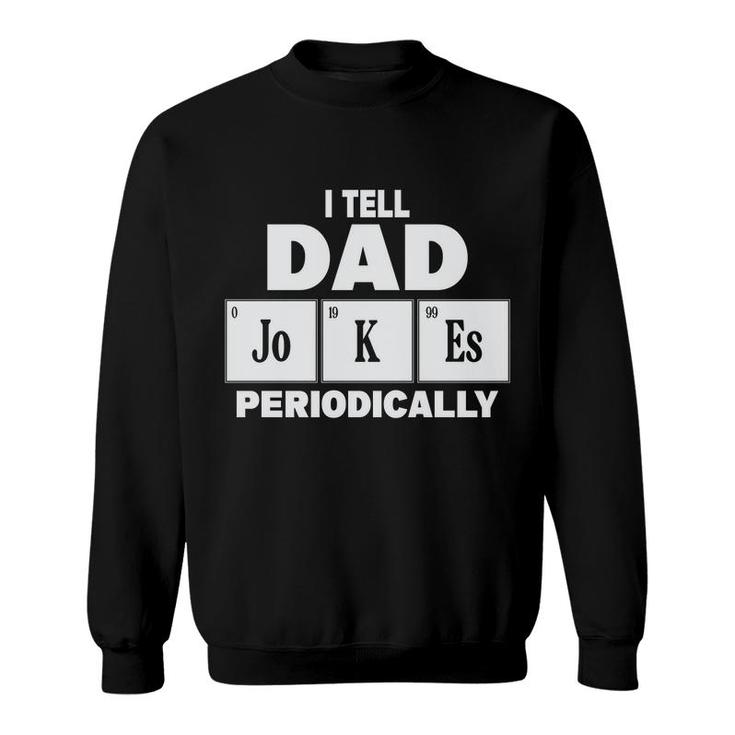 I Tell Dad Jokes Periodically Simple Gift Funny Idea Fathers Day Sweatshirt