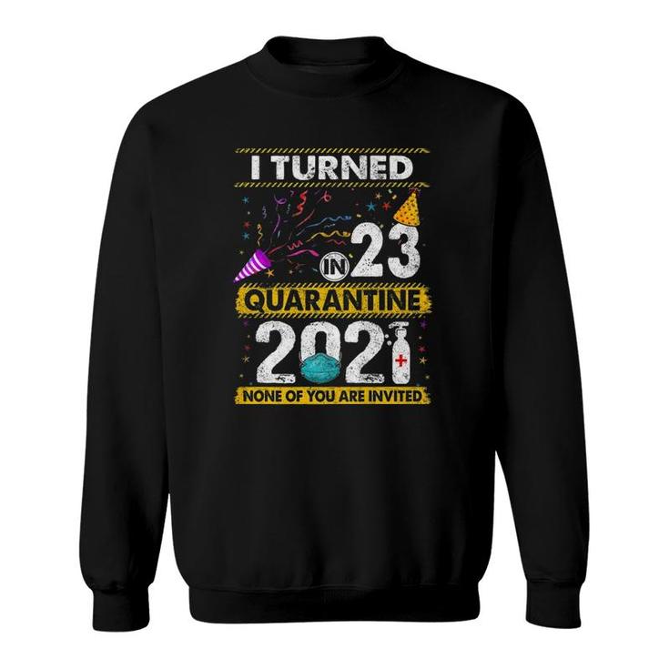 I Turned 23 In Quarantine 2021 23 Years Old 23Rd Birthday Sweatshirt