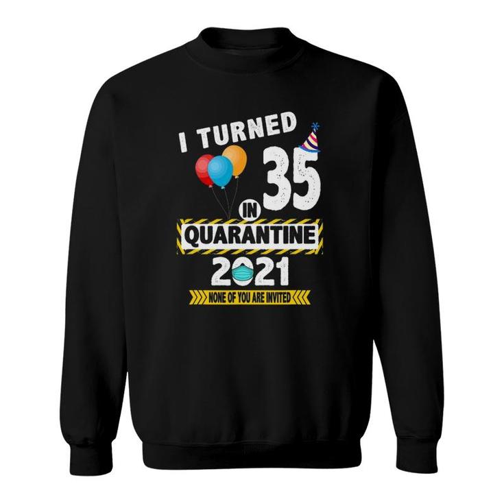 I Turned 35 In Quarantine 2021 Funny 35 Years Old Birthday Sweatshirt