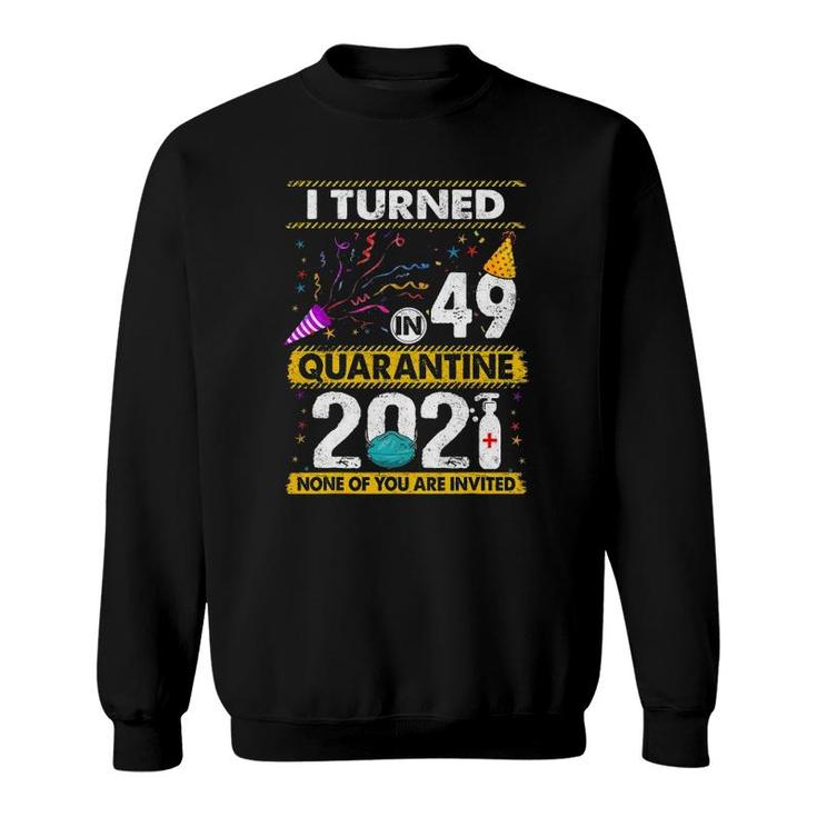 I Turned 49 In Quarantine 2021 49 Years Old 49Th Birthday Sweatshirt
