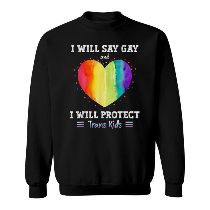 I Will Say Gay And I Will Protect Trans Kids Lgbtq Pride  Sweatshirt
