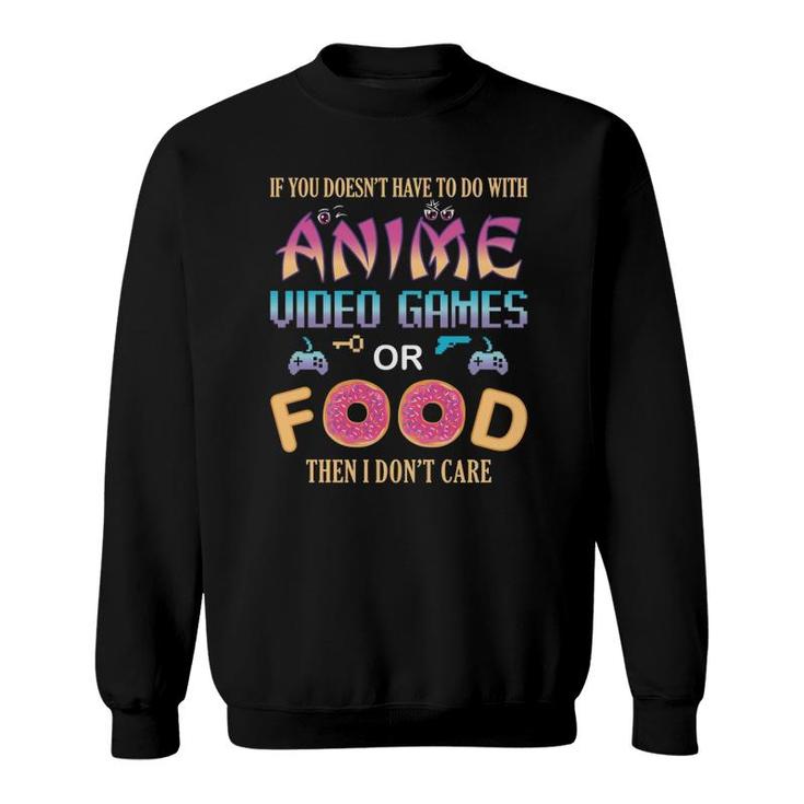 If Its Not Anime Video Games Or Food I Dont Care Fun Anime  Sweatshirt