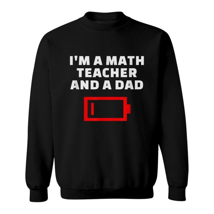 Im A Math Teacher And A Dad Tired Father Mathematician Gift Sweatshirt