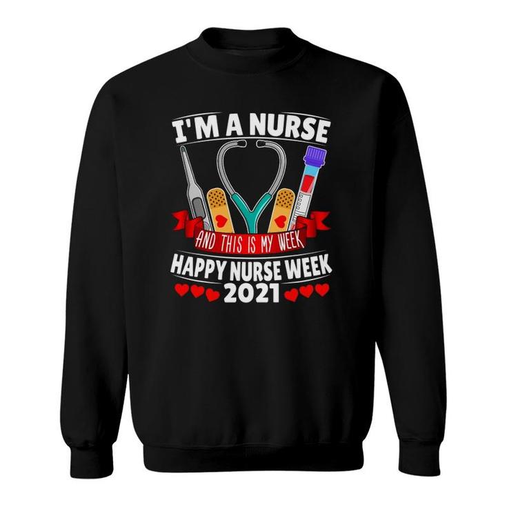 Im A Nurse And This Is My Week Happy Nurse Week 2021 Ver2 Sweatshirt