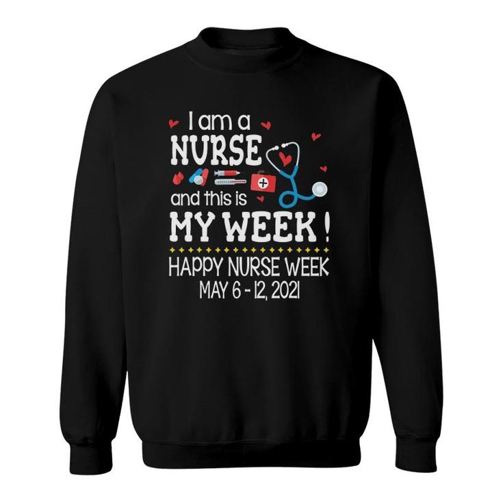 Im A Nurse & This Is My Week Happy Nurse Week May 6-12 2021 Ver2 Sweatshirt