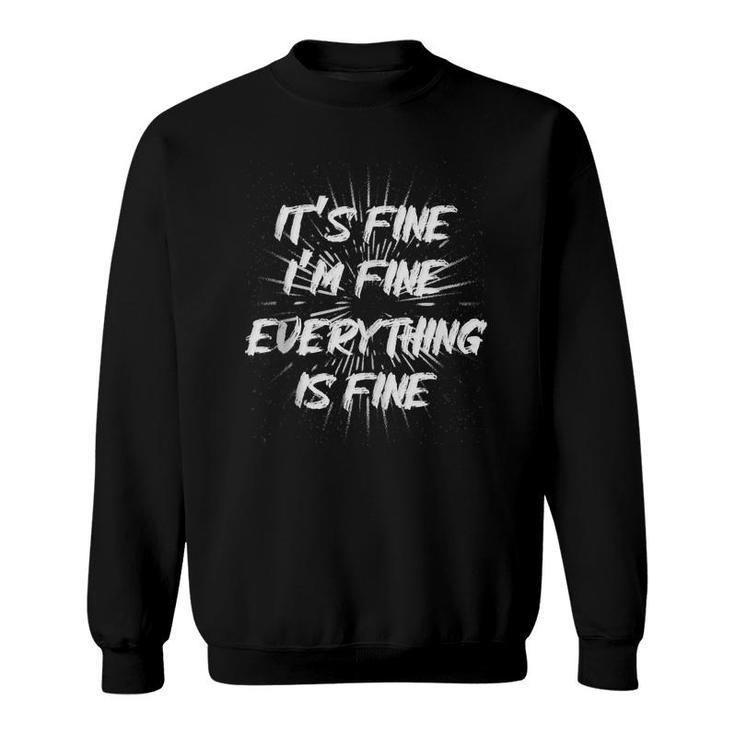 Im Fine Its Fine Everything Is Fine  Sweatshirt