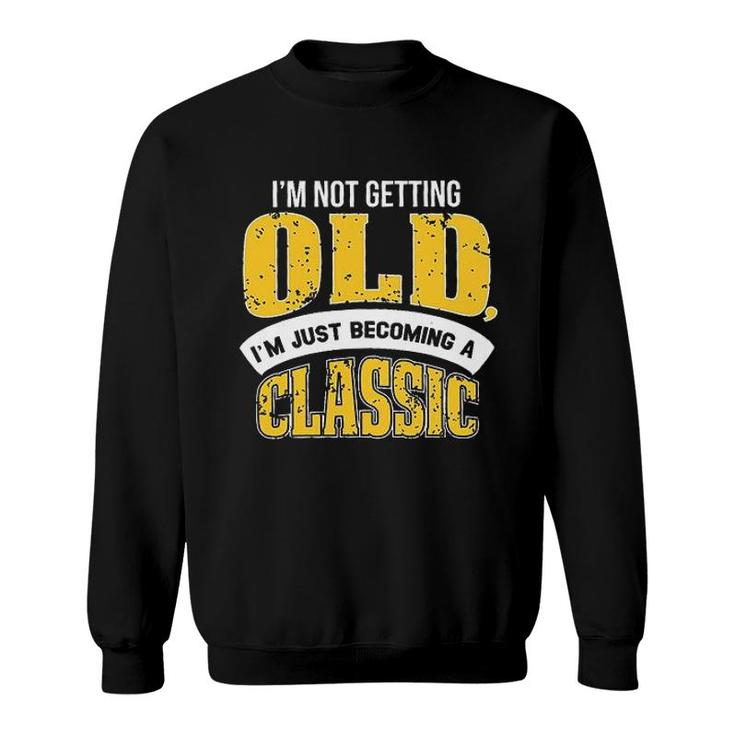 Im Not Getting Old I Am Just Becoming A Classic New Letters Sweatshirt