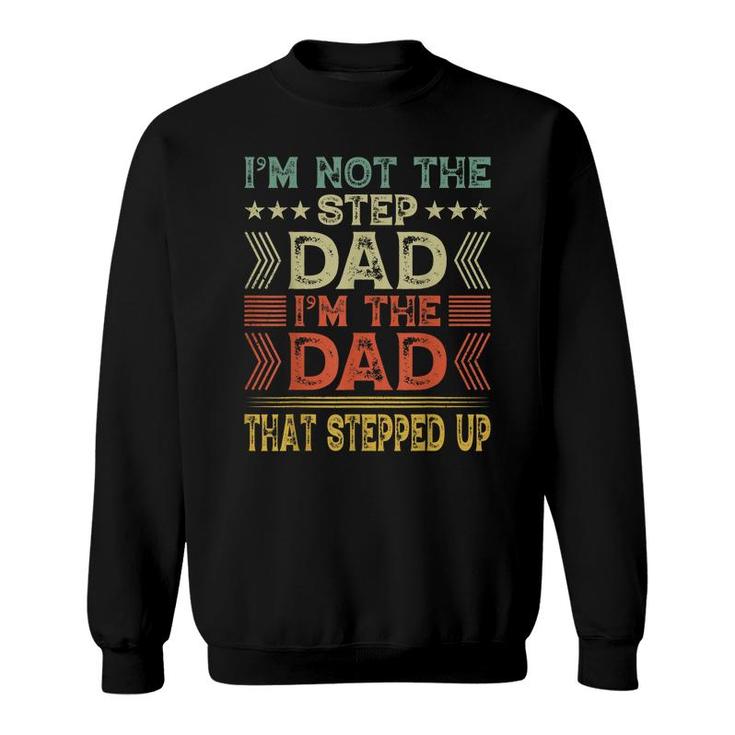 Im Not The Step Dad Im The Dad That Stepped Up Step Father  Sweatshirt