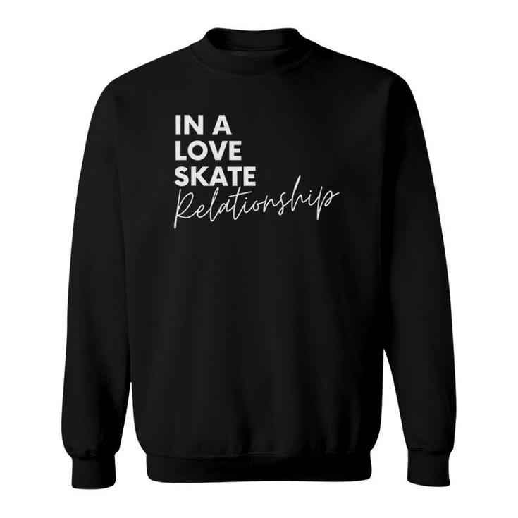 In A Love Skate Relationship Skateboarding Sweatshirt