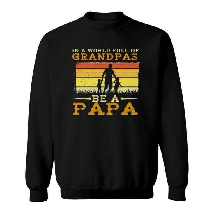 In A World Full Of Grandpas Be A Papa Fathers Day Dad And Kids Silhouette Vintage Sweatshirt