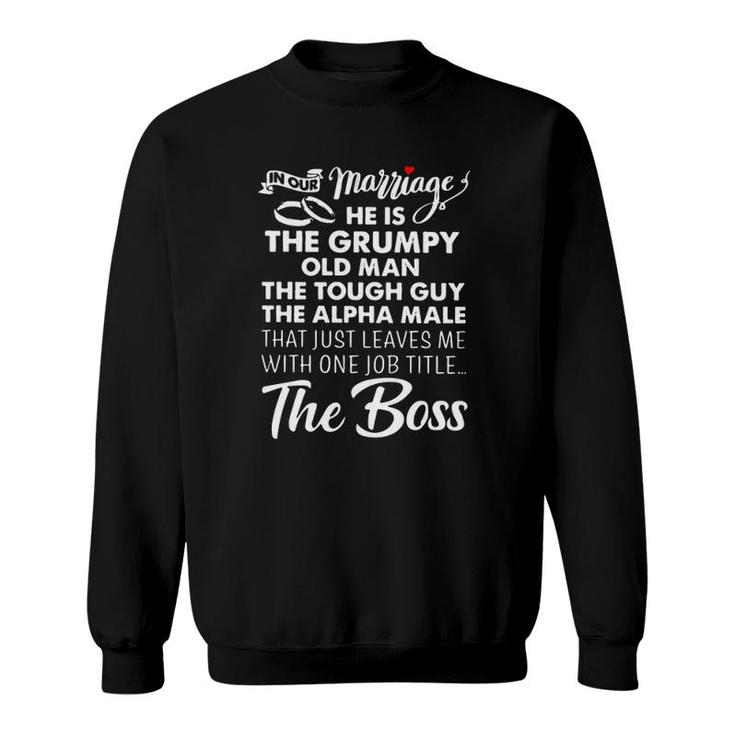 In Our Marriage He Is Grumpy Old Man Tough Guy Alpha Male Leaves Me With One Job Titles The Boss Heart Sweatshirt