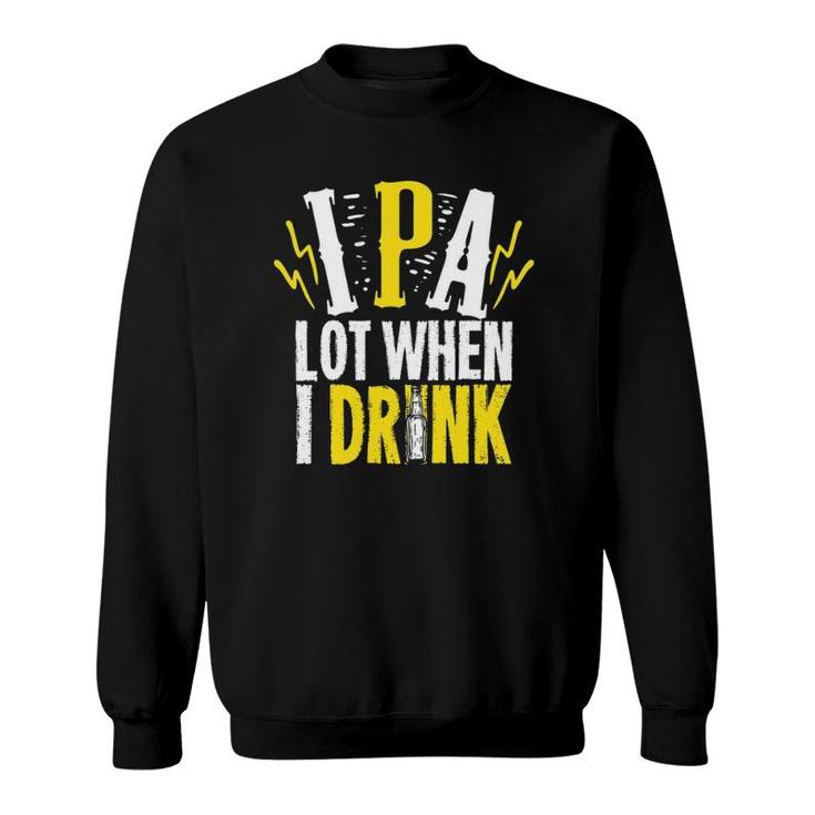 Ipa Lot When I Drink Gift For A Craft Beer Lover Sweatshirt