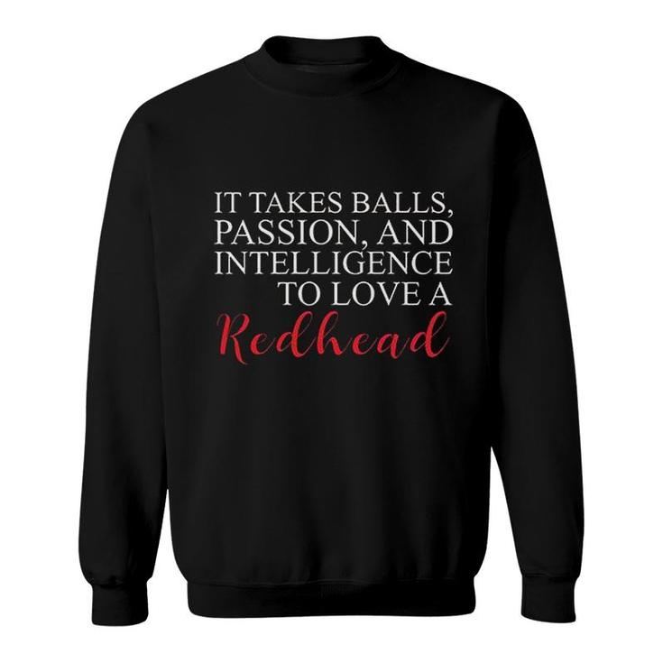 It Takes Balls Passion And Intelligence To Love A Redhead 2022 Gift Sweatshirt
