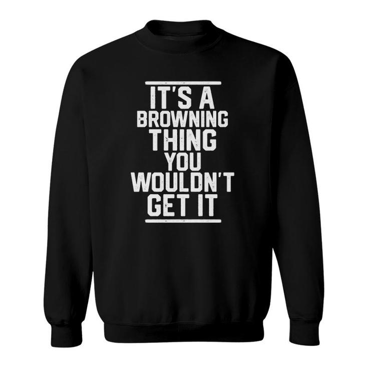 Its A Browning Thing You Wouldnt Get It - Family Last Name Sweatshirt