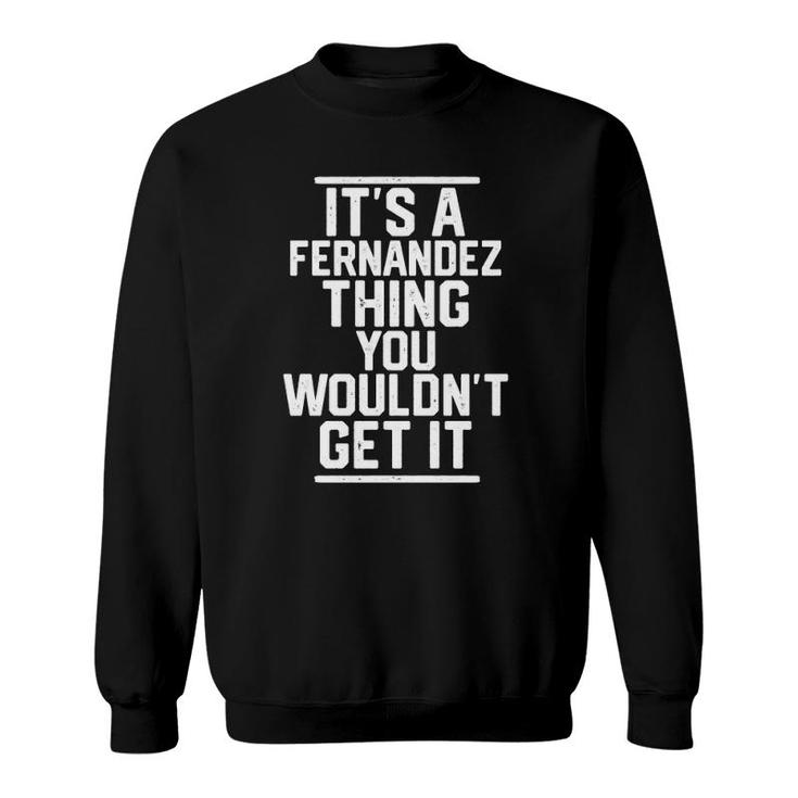 Its A Fernandez Thing You Wouldnt Get It Family Last Name Sweatshirt