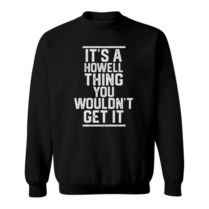 Its A Howell Thing You Wouldnt Get It - Family Last Name  Sweatshirt