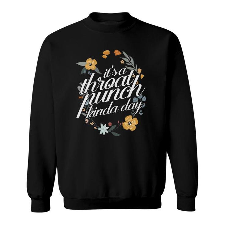 Its A Throat Punch Kind Of Day Floral Flower Funny  Sweatshirt
