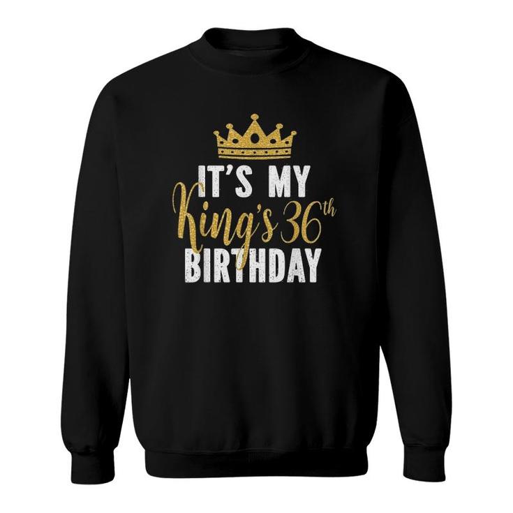 Its My Kings 36Th Birthday Idea For 36 Years Old Man Sweatshirt