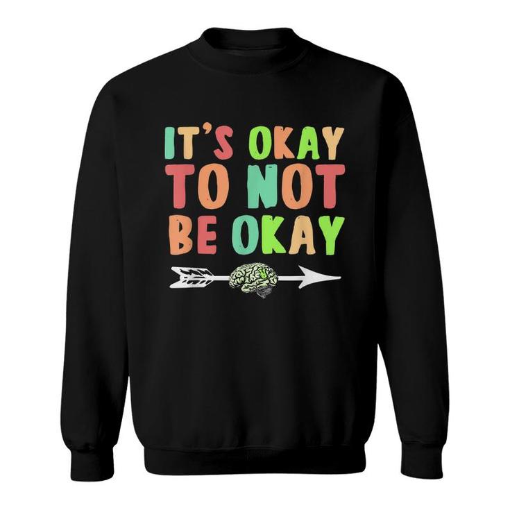 Its Ok To Not Be Okay Mental Health Awareness Month  Sweatshirt