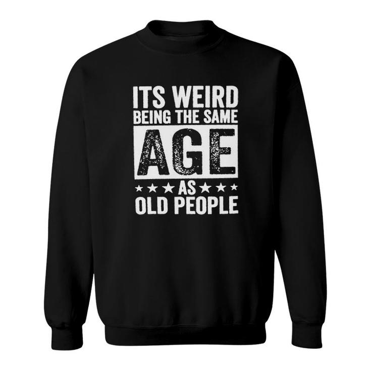 Its Weird Being The Same Age As Old People New Trend 2022 Sweatshirt