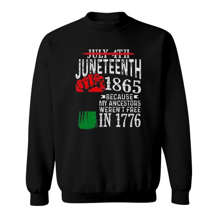 Juneteenth 1865 Because My Ancestors Werent Free In 1776 Not July 4Th Sweatshirt
