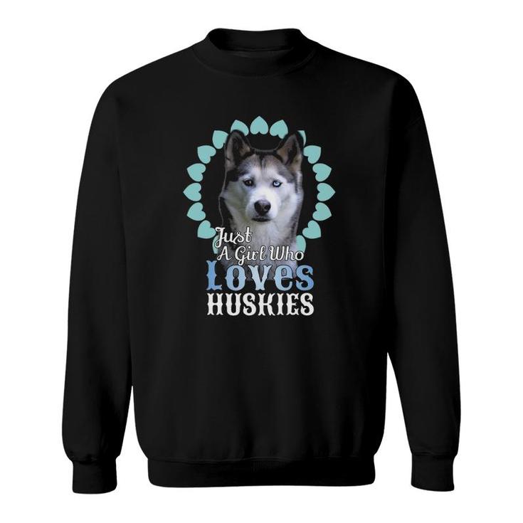 Just A Girl Who Loves Huskies  Cute Husky Dog Gift Sweatshirt