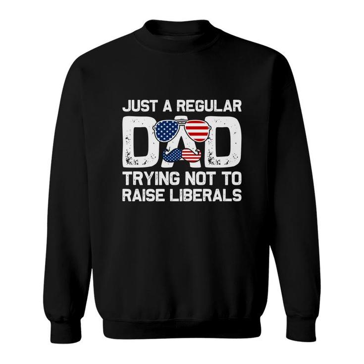 Just A Regular Dad Trying Not To Raise Liberals Mustache Dad Sweatshirt