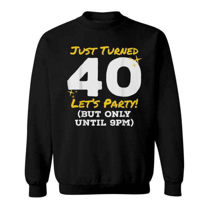 Just Turned 40 Party Until 9Pm Funny 40Th Birthday Joke Gag  Sweatshirt