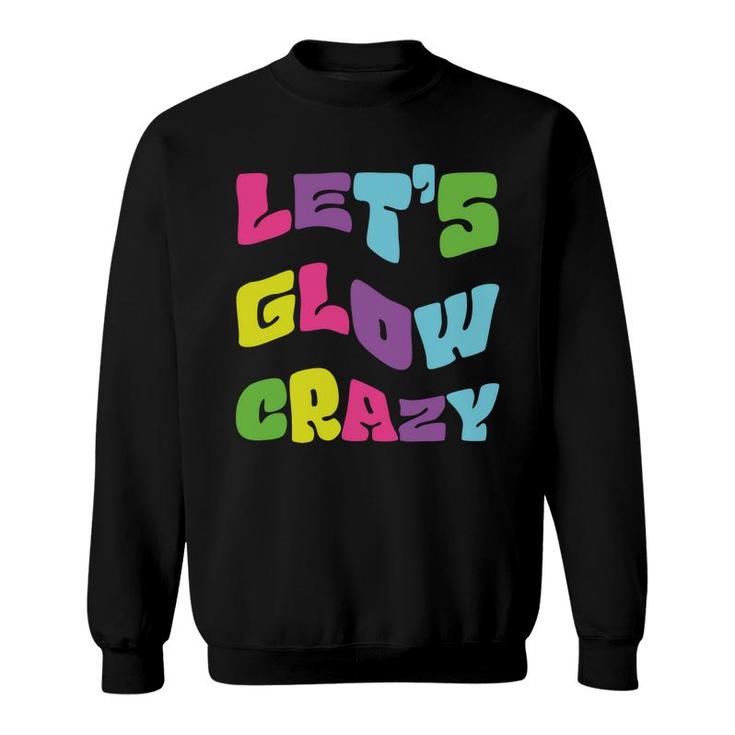 Lets Glow Crazy Meme 80S 90S Styles Graphic Sweatshirt