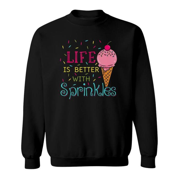 Life Is Better With Sprinkles Sweet Ice Cream Lover  Sweatshirt