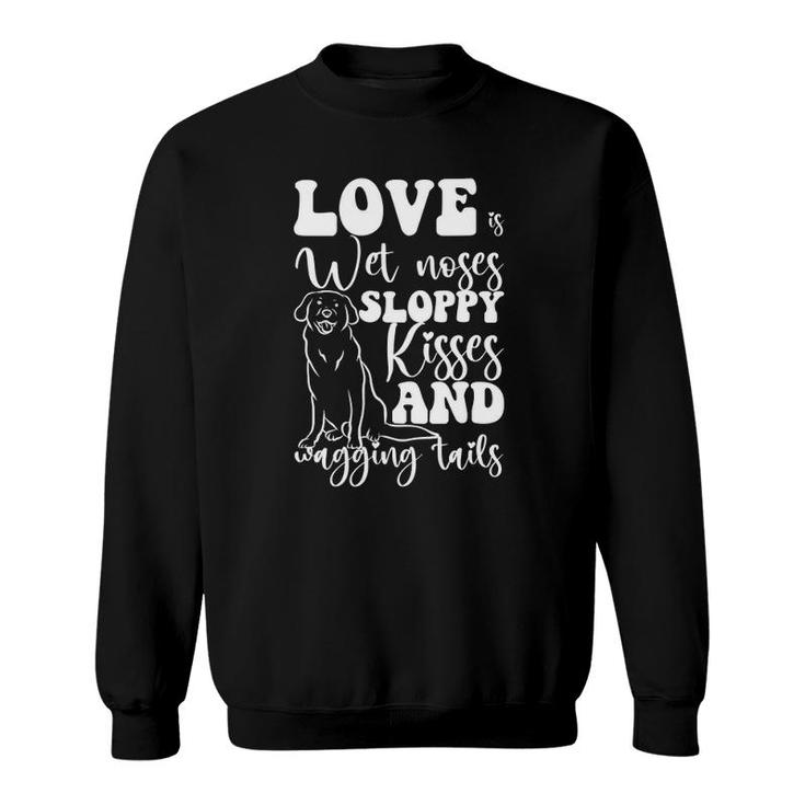 Love Is Wet Noses Sloppy Kisses And Wagging Tails Gift Idea Sweatshirt