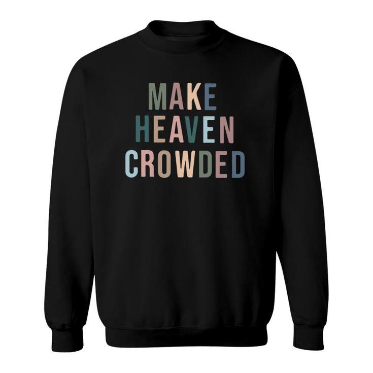 Make Heaven Crowded Trendy Multi Color Font For Christians Sweatshirt
