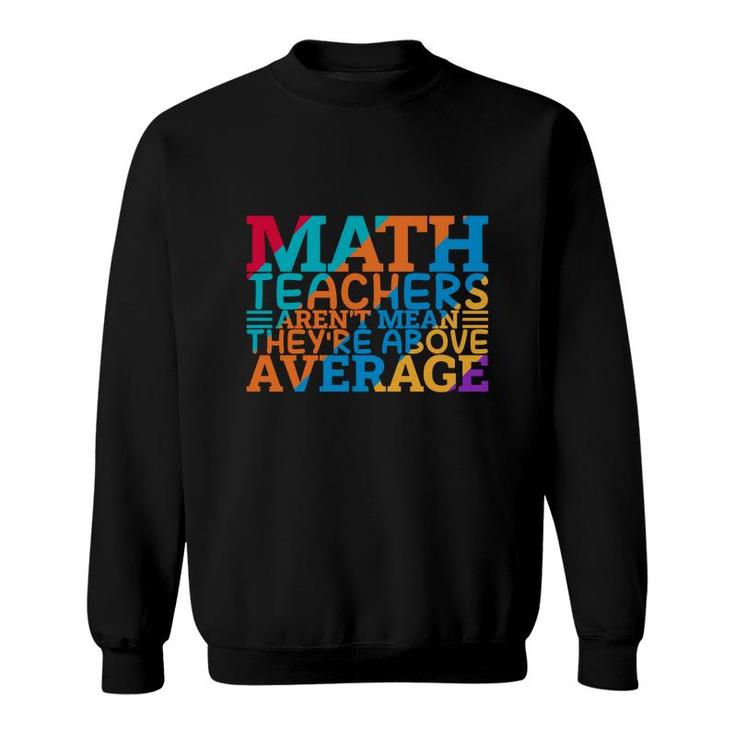 Math Teachers Arent Mean Theyre Above Average Colorful Sweatshirt
