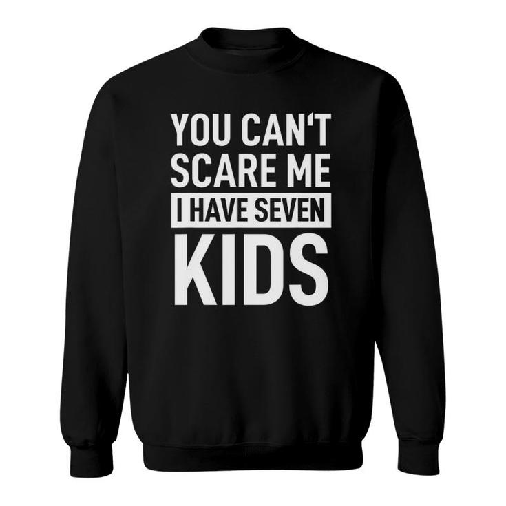 Mens Fathers Day Dad  You Can´T Scare Me I Have Seven Kids Sweatshirt
