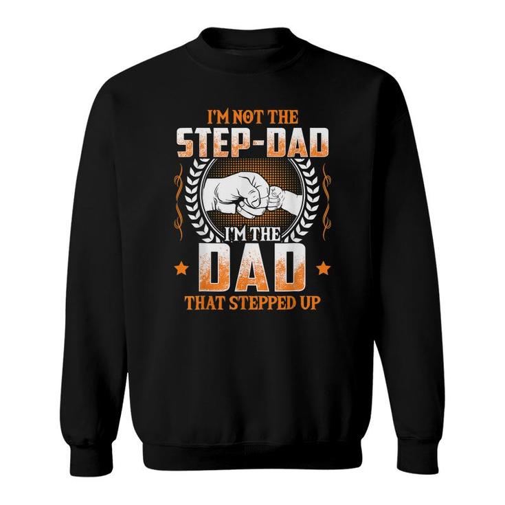 Mens Im Not The Step-Dad Im The Dad That Stepped Up Father  Sweatshirt