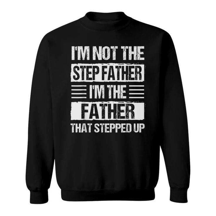 Mens Im Not The Stepfather Im Just The Father Stepped Up Dad  Sweatshirt
